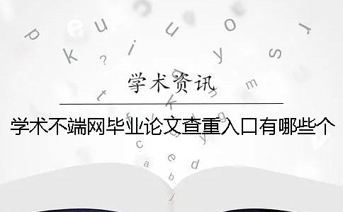 学术不端网毕业论文查重入口有哪些个优势？