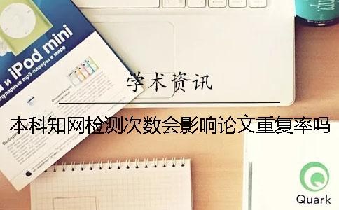 本科知网检测次数会影响论文重复率吗？