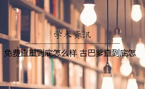 免费查重到底怎么样？ 古巴爹查到底怎么样