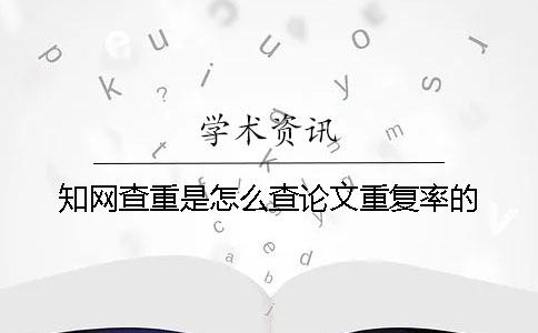 知网查重是怎么查论文重复率的？