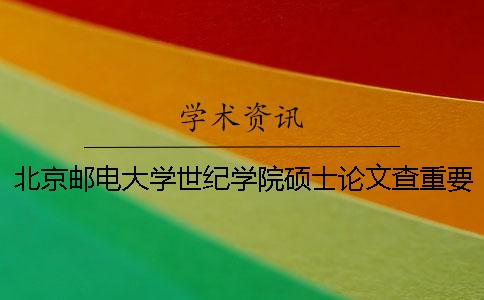 北京邮电大学世纪学院硕士论文查重要求及重复率一