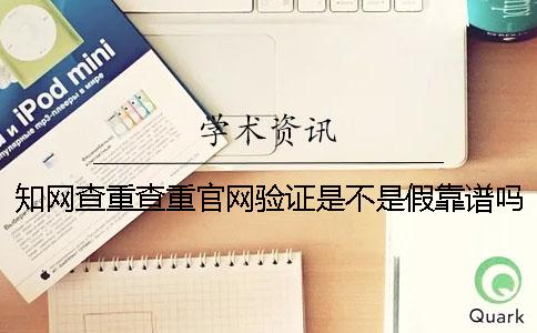 知网查重查重官网验证是不是假靠谱吗