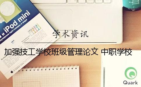 加强技工学校班级管理论文 中职学校班级管理论文