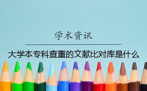 大学本专科查重的文献比对库是什么