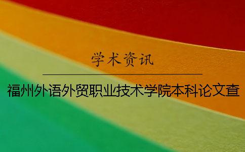 福州外语外贸职业技术学院本科论文查重要求及重复率 福州外语外贸职业技术学院学费多少