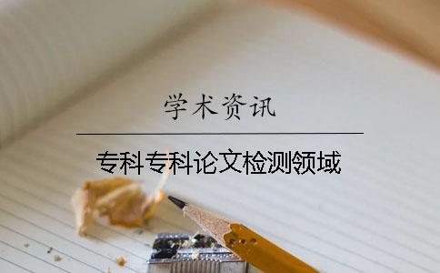 专科专科论文检测领域