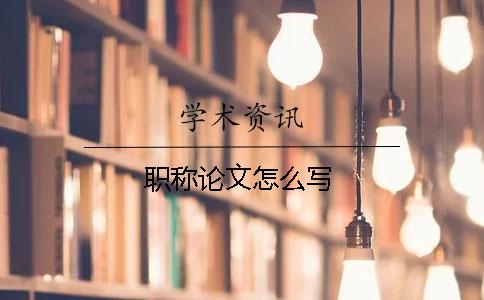 职称论文怎么写