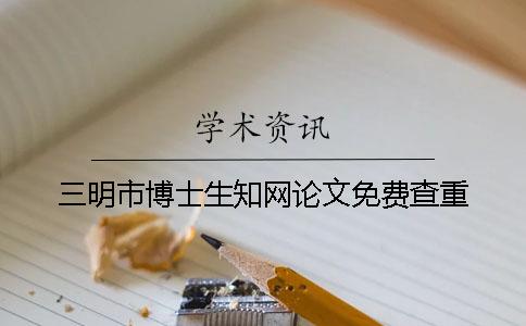 三明市博士生知网论文免费查重