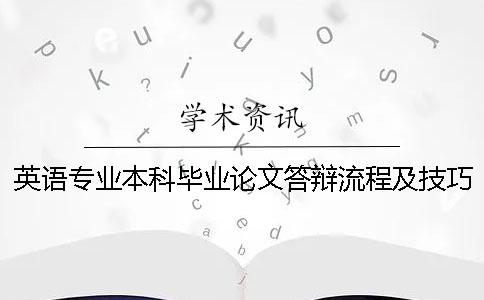 英语专业本科毕业论文答辩流程及技巧 英语专业本科毕业论文题目大全