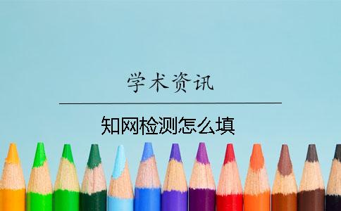 知网检测怎么填