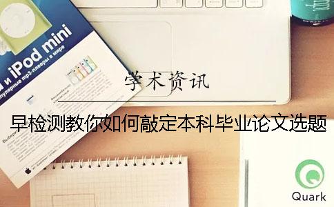 早检测教你如何敲定本科毕业论文选题