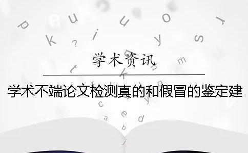 学术不端论文检测真的和假冒的鉴定建议鉴定多少次