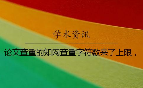 论文查重的知网查重字符数来了上限，该哪里能处理？
