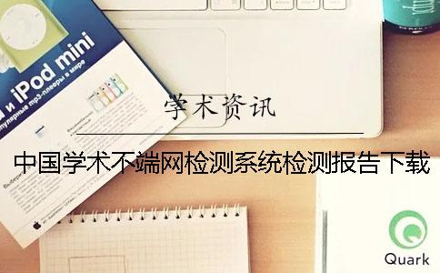 中国学术不端网检测系统检测报告下载到本地真与假的验证