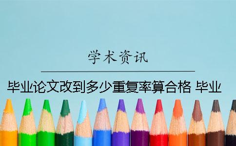 毕业论文改到多少重复率算合格 毕业论文的重复率要低于多少