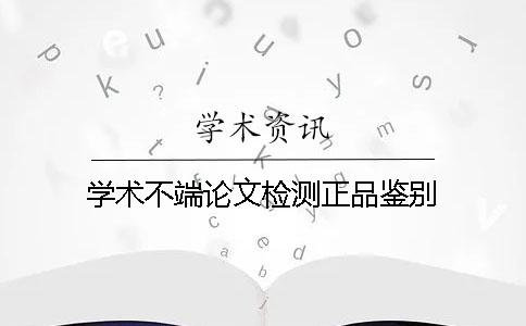学术不端论文检测正品鉴别