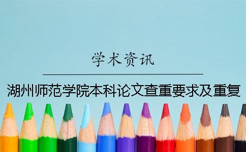 湖州师范学院本科论文查重要求及重复率 湖州师范学院论文查重查哪里