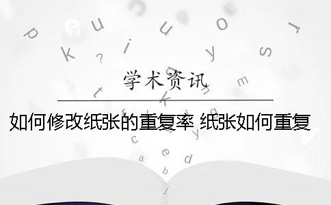 如何修改纸张的重复率？ 纸张如何重复利用一