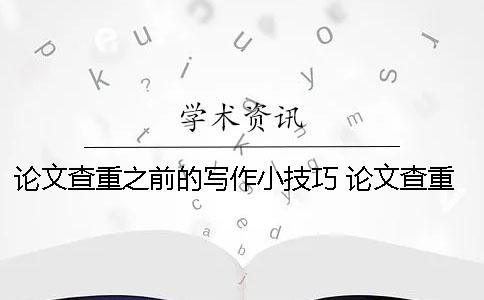 论文查重之前的写作小技巧 论文查重写作检查一般