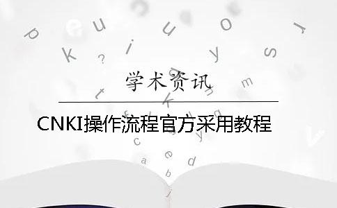 CNKI操作流程官方采用教程