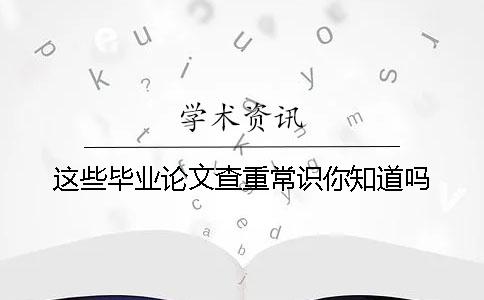 这些毕业论文查重常识你知道吗？