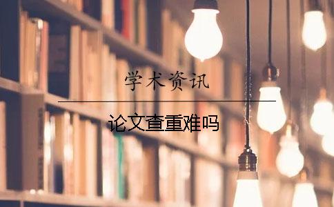 论文查重难吗？
