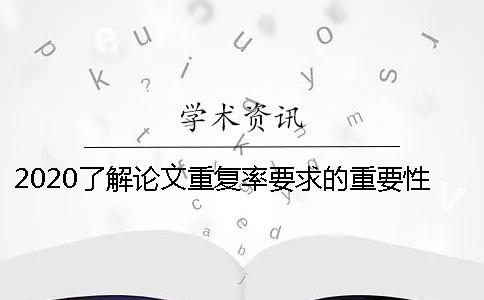 2020了解论文重复率要求的重要性 国家级论文重复率要求多少