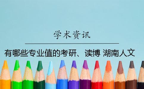 有哪些专业值的考研、读博？ 湖南人文科技学院有哪些专业可以考研