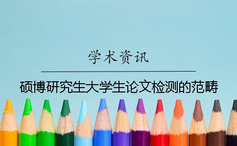 硕博研究生大学生论文检测的范畴