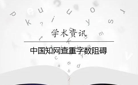 中国知网查重字数阻碍