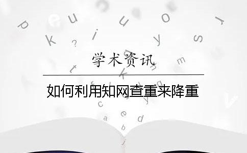 如何利用知网查重来降重