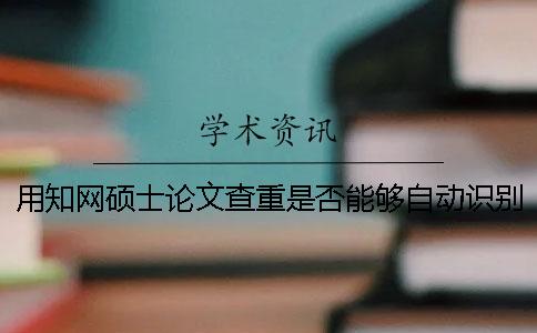 用知网硕士论文查重是否能够自动识别引用？