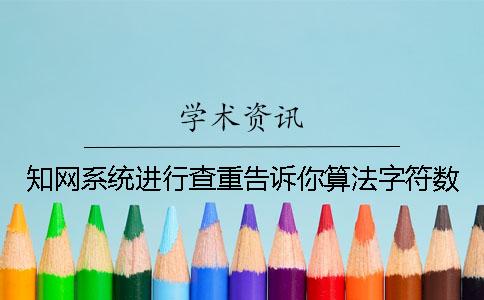知网系统进行查重告诉你算法字符数