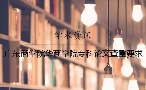 广东商学院华商学院专科论文查重要求及重复率 广东商学院华商学院专科变本科