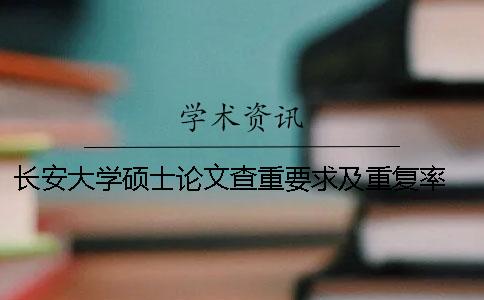 长安大学硕士论文查重要求及重复率 长安大学优秀硕士论文