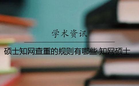 硕士知网查重的规则有哪些？ 知网硕士专用卡可以查重吗