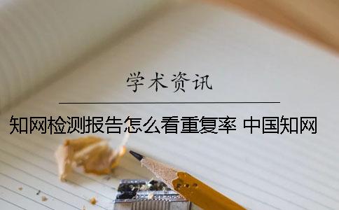 知网检测报告怎么看重复率 中国知网论文检测报告怎么看