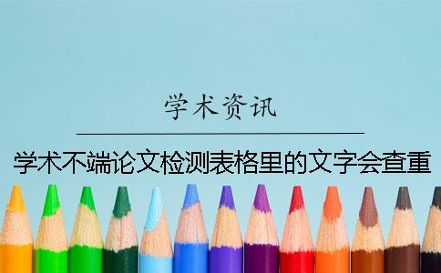 学术不端论文检测表格里的文字会查重检测吗？