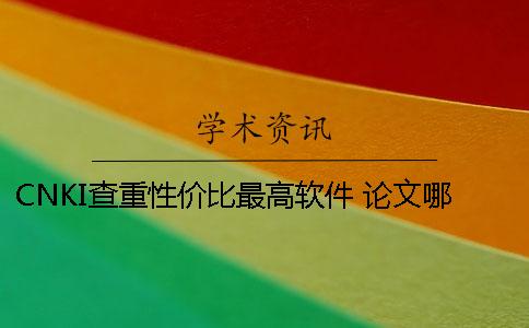 CNKI查重性价比最高软件 论文哪里查重性价比最高