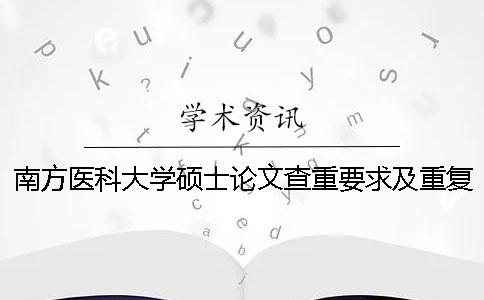 南方医科大学硕士论文查重要求及重复率 南方医科大学论文查重小于多少