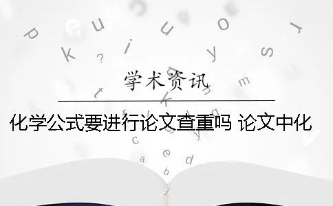 化学公式要进行论文查重吗？ 论文中化学公式怎么写