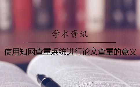 使用知网查重系统进行论文查重的意义