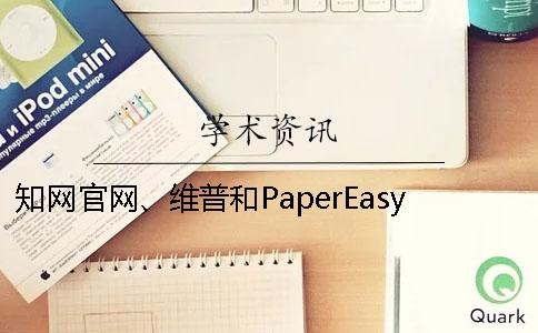 知网官网、维普和PaperEasy有那些好坏？