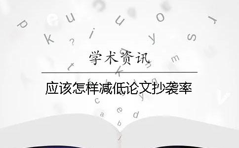 应该怎样减低论文抄袭率