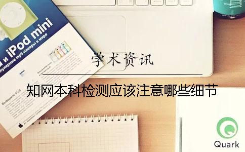 知网本科检测应该注意哪些细节？