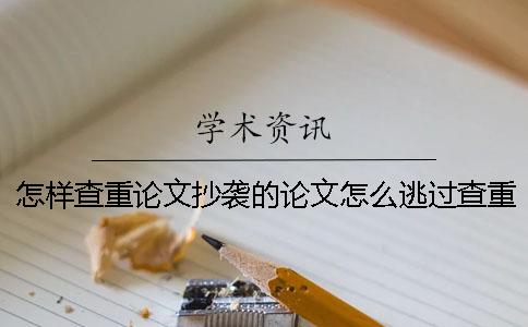 怎样查重论文抄袭的论文怎么逃过查重-怎样查重论文查重包括致谢吗